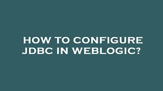 How to configure jdbc in weblogic