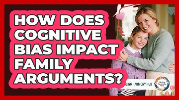 How Does Cognitive Bias Impact Family Arguments? - Sibling Harmony Hub