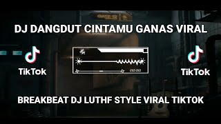 DJ DANGDUT CINTAMU GANAS VIRAL || BREAKBEAT DJ LUTHF PLAT DA STYLE VIRAL TIKTOK