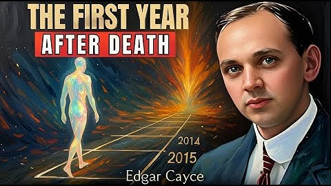 What Actually Happens To The Soul In The First Year After Death - Edgar Cayce