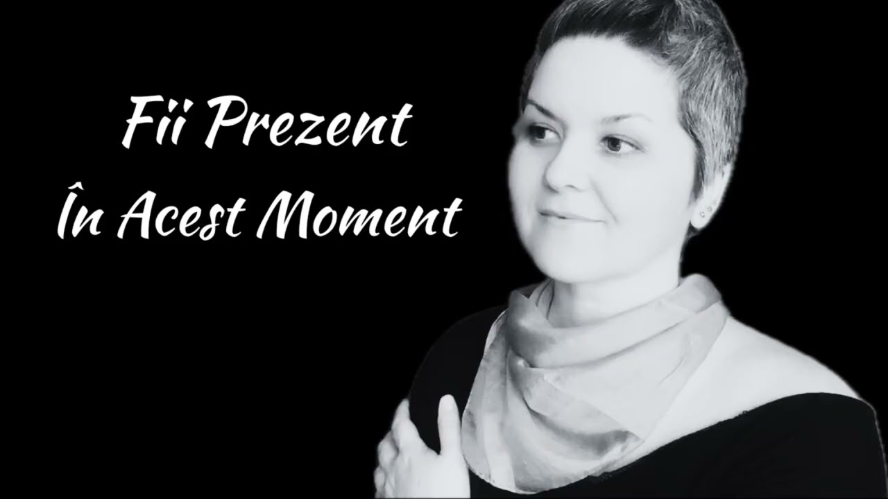 “ Fii Prezent în ACEST MOMENT!”