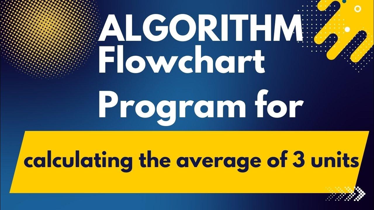 Algorithm, flowchart and program for calculating the average of 3 ...
