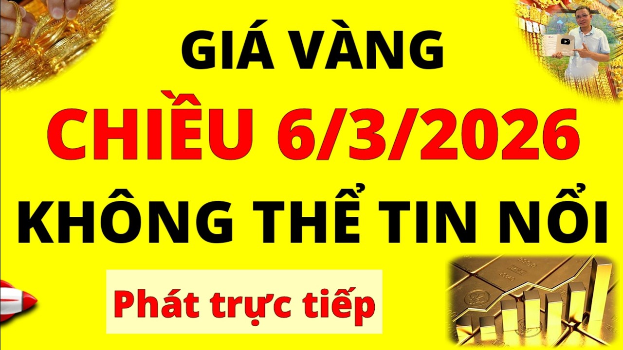 Trực tiếp giá vàng Chiều hôm nay ngày 6/3/2026 - Không thể tin nổi giá vàng 9999, vàng Sjc và Doji