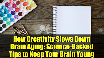 How Creativity Slows Down Brain Aging: Science-Backed Tips to Keep Your Brain Young