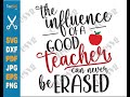 The Influence Of A Good Teacher Can Never Be Erased SVG PNG Inspirational Back to School | Teesvg