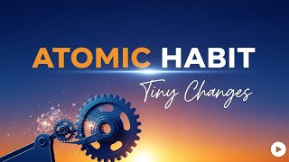 Atomic Habits : Tiny Changes