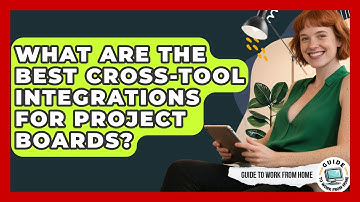 What Are The Best Cross-tool Integrations For Project Boards? - Guide To Work From Home