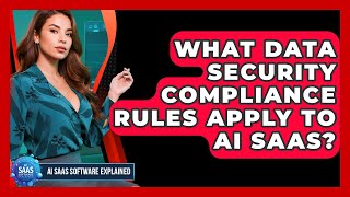 What Data Security Compliance Rules Apply To AI SaaS? - AI SaaS Software Explained