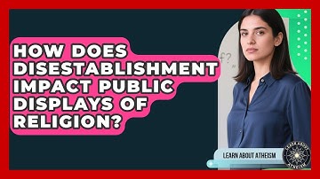 How Does Disestablishment Impact Public Displays Of Religion? - Learn About Atheism