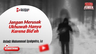 Jangan Merusak Ukhuwah Hanya Karena Bid’ah - Ustadz Muhammad Syahputra, Lc