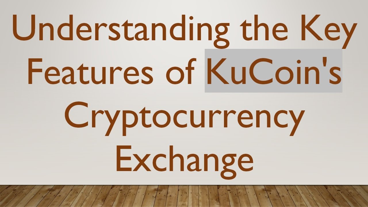 Understanding the Key Features of KuCoin's Cryptocurrency Exchange