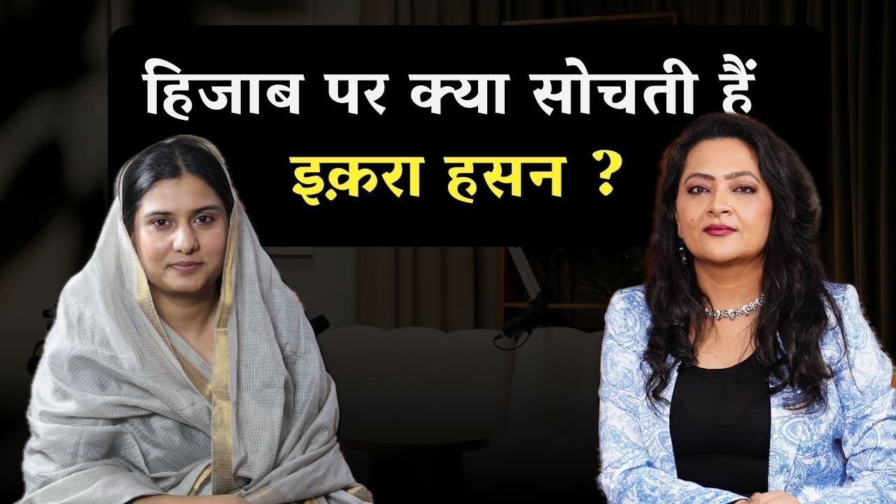 हिजाब पर क्या सोचती हैं इक़रा हसन ?