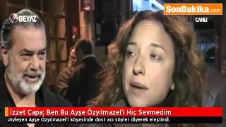 İzzet Çapa: Ben Bu Ayşe Özyılmazel 'i Hiç Sevmedim