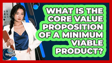 What Is The Core Value Proposition Of A Minimum Viable Product? - BusinessGuide360.com