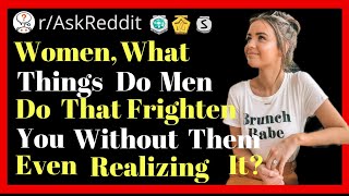 Women Of Reddit, What Things Do Men Do That Frighten You Without Them Even Realizing It? r/AskReddit
