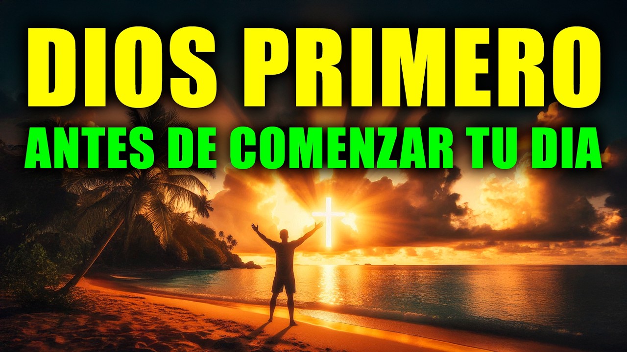PON A DIOS PRIMERO CADA MAÑANA Y MIRA CÓMO TU VIDA CAMBIA | Oración de la Mañana de Hoy