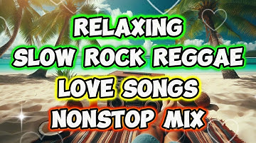 RELAXING SLOW ROCK LOVE SONGS || REGGAE REMIX || NONSTOP MIX - BEST REGGAE REMIX