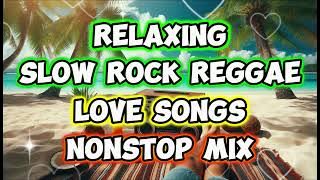 RELAXING SLOW ROCK LOVE SONGS || REGGAE REMIX || NONSTOP MIX - BEST REGGAE REMIX