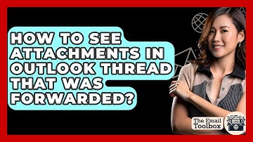 How To See Attachments In Outlook Thread That Was Forwarded? - TheEmailToolbox.com