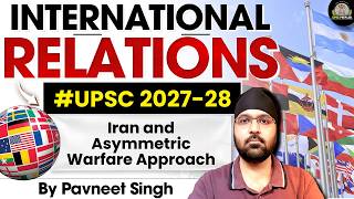 UPSC IR Lecture - Iran and Asymmetric Warfare Approach | UPSC International Relations | Pavneet Sir