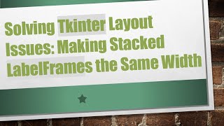 Solving Tkinter Layout Issues: Making Stacked LabelFrames the Same Width