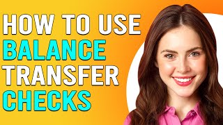 How To Use Balance Transfer Checks (How Do You Use Balance Transfer Checks?)