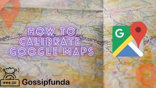 Calibrate Google Maps | How to Calibrate Google Map?