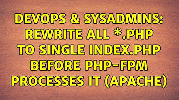 DevOps & SysAdmins: Rewrite all \*.php to single index.php before php-fpm processes it (apache)