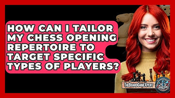 How Can I Tailor My Chess Opening Repertoire To Target Specific Types Of Players?