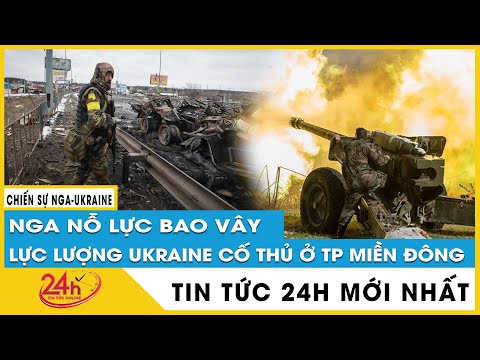 Tin tức 24h mới Tin tối 28/5 Nga đã tiến vào thành phố lớn nhất ở Donbass, Ukraine liệu có rút lui?