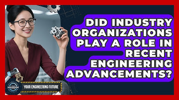 Did Industry Organizations Play a Role in Recent Engineering Advancements? - Your Engineering Future