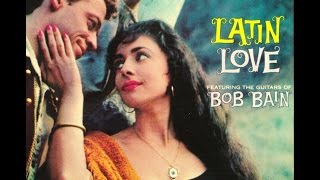 Bob bain (g, arr, cond) album：" / latin love " released ：los
angeles, 1959