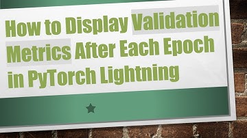 How to Display Validation Metrics After Each Epoch in PyTorch Lightning