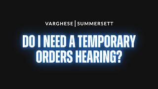 Family Lawyer Answers, "Do I Need a Temporary Orders Hearing in a Divorce or Child Custody Case?"