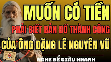 Cổ Nhân Dạy – Muốn Có Tiền, Phải Biết Bản Đồ Thành Công Của Đặng Lê Nguyên Vũ   Triết Lý Sống