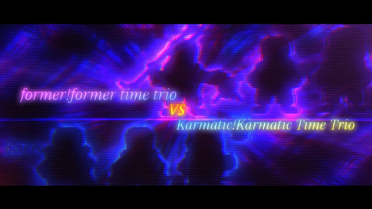 Karmatic!KarmaticTimeTrio vs Former!FormerTime TrioPhase1[Karmatic Wrath]v1
