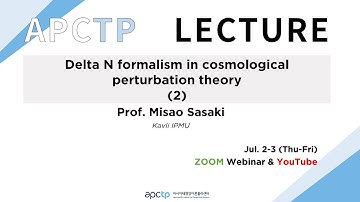 [APCTP LECTURE] Delta N formalism in cosmological perturbation theory (2) ｜Prof. Misao Sasaki