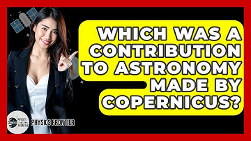 Which Was A Contribution To Astronomy Made By Copernicus? - Physics Frontier