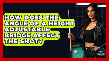 How Does The Angle Of A Height Adjustable Bridge Affect The Shot? - Billiards Hustlers