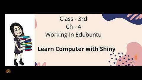 Class 3rd Ch 4 Working In Edubuntu