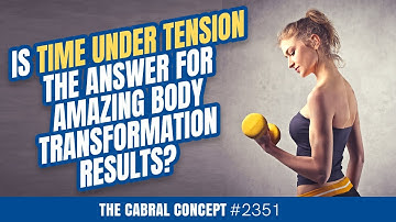 Is Time Under Tension the Answer for Amazing Body Transformation Results? | Cabral Concept 2351
