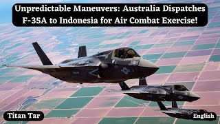 Unpredictable Maneuvers: Australia Dispatches F-35A to Indonesia for Air Combat Exercise!
