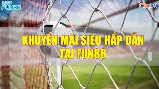 Khuyến Mãi Fun88 - Hướng Dẫn Cách Nhận Mã Khuyến Mãi Tại Fun88