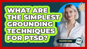 What Are The Simplest Grounding Techniques For PTSD? - PTSD Support Channel