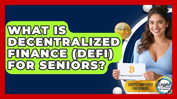 What Is Decentralized Finance (DeFi) For Seniors? - Crypto Simplified for Seniors