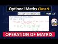 Operations on Matrix || Opt. Maths Class 9 Algebra || Full Course (Concept + Examples) Part 19