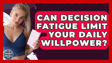 Can Decision Fatigue Limit Your Daily Willpower? - Habit Hacks Hub