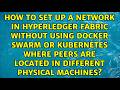 How to set up a network in Hyperledger fabric without using Docker Swarm