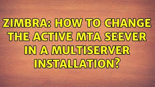 Zimbra: How To Change The Active MTA Seever In a Multiserver Installation?