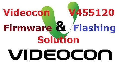 Videocon V455120 Flashing Solution And Firmware Link.